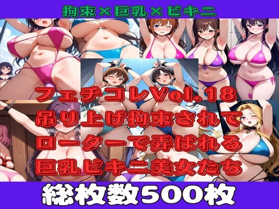 【フェチ】 【微エロ】フェチコレVol.18 吊り上げ拘束されてローターで弄ばれる巨乳ビキニ美女たち【総枚数500枚】 【d_485352】