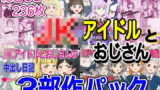 【フェチ】 JKアイドルとおじさん 三部作パック 【d_240519】