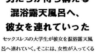【フェチ】 男たちが待ち構える混浴露天風呂へ、彼女を連れていった 【d_557889】